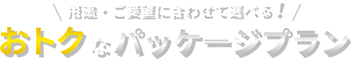 用途・ご要望に合わせて選べる！ おトクなパッケージプラン